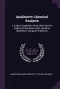 Qualitative Chemical Analysis. A Guide in Qualitative Work, With Data for Analytical Operations and Laboratory Methods in Inorganic Chemistry - Albert Benjamin Prescott, Otis Coe Johnson