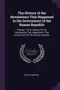 The History of the Revolutions That Happened in the Government of the Roman Republic. Volume 1 Of An History Of The Revolutions That Happened In The Government Of The Roman Republic - Vertot