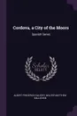 Cordova, a City of the Moors. Spanish Series - Albert Frederick Calvert, Walter Matthew Gallichan