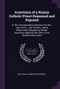 Assertions of a Roman Catholic Priest Examined and Exposed. Or the Correspondence Between the Rev. John Venn ... and the Rev. James Waterworth: Respecting Certain Assertions Made by the Latter at the .hereford Discussion. - John Venn, James Waterworth