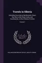 Travels in Siberia. Including Excursions Northwards, Down the Obi, to the Polar Circle, and Southwards, to the Chinese Frontier; Volume 1 - William Desborough Cooley, Adolph Erman