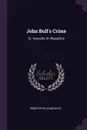 John Bull.s Crime. Or, Assaults On Republics - Webster William Davis