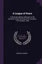 A League of Peace. A Rectorial Address Delivered to the Students in the University of St. Andrews, 17Th October, 1905 - Andrew Carnegie