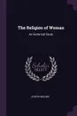 The Religion of Woman. An Historical Study - Joseph McCabe