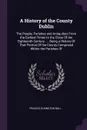 A History of the County Dublin. The People, Parishes and Antiquities From the Earliest Times to the Close Of the Eighteenth Century. ... Being a History Of That Portion Of the County Comprised Within the Parishes Of - Francis Elrington Ball