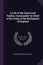 A Life of the Great Lord Fairfax, Commander-In-Chief of the Army of the Parliament of England - Clements Robert Markham