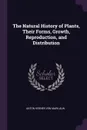 The Natural History of Plants, Their Forms, Growth, Reproduction, and Distribution - Anton Kerner Von Marilaun