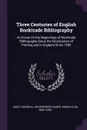 Three Centuries of English Booktrade Bibliography. An Essay On the Beginnings of Booktrade Bibliography Since the Introduction of Printing and in England Since 1595 - Adolf Growoll, Wilberforce Eames