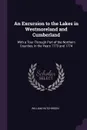 An Excursion to the Lakes in Westmoreland and Cumberland. With a Tour Through Part of the Northern Counties, in the Years 1773 and 1774 - William Hutchinson
