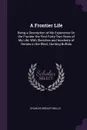 A Frontier Life. Being a Description of My Experience On the Frontier the First Forty-Two Years of My Life; With Sketches and Incidents of Homes in the West; Hunting Buffalo - Charles Wesley Wells