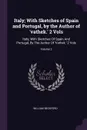 Italy; With Sketches of Spain and Portugal, by the Author of .vathek.. 2 Vols. Italy; With Sketches Of Spain And Portugal, By The Author Of .Vathek.. 2 Vols; Volume 2 - William Beckford