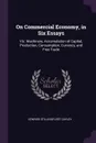 On Commercial Economy, in Six Essays. Viz. Machinery, Accumulation of Capital, Production, Consumption, Currency, and Free Trade - Edward Stillingfleet Cayley