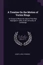 A Treatise On the Motion of Vortex Rings. An Essay to Which the Adams Prize Was Adjudged in 1882, in the University of Cambridge - Joseph John Thomson