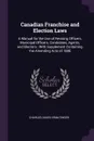 Canadian Franchise and Election Laws. A Manual for the Use of Revising Officers, Municipal Officers, Candidates, Agents, and Electors : With Supplement Containing the Amending Acts of 1886 - Charles Oakes Ermatinger