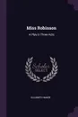 Miss Robinson. A Play in Three Acts - Elizabeth Baker