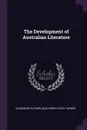 The Development of Australian Literature - Alexander Sutherland, Henry Gyles Turner