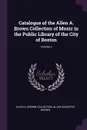 Catalogue of the Allen A. Brown Collection of Music in the Public Library of the City of Boston; Volume 4 - Allen A. Brown Collection, Allen Augustus Brown