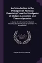 An Introduction to the Principles of Physical Chemistry From the Standpoint of Modern Atomistics and Thermodynamics. A Course of Instruction for Students Intending to Enter Physics Or Chemistry As a Profession - Edward Wight Washburn