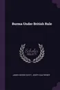 Burma Under British Rule - James George Scott, Joseph Dautremer