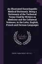 An Illustrated Encyclopaedic Medical Dictionary. Being a Dictionary of the Technical Terms Used by Writers on Medicine and the Collateral Sciences, in the Latin, English, French and German Languages - Frank Pierce Foster