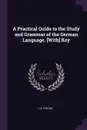 A Practical Guide to the Study and Grammar of the German Language. .With. Key - C A. Feiling