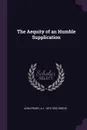 The Aequity of an Humble Supplication - John Penry, A J. 1874-1952 Grieve