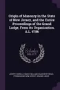 Origin of Masonry in the State of New Jersey, and the Entire Proceedings of the Grand Lodge, From its Organization. A.L. 5786 - Joseph Howell Hough, William Silas Whitehead, Freemasons New Jersey. Grand Lodge