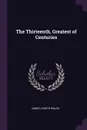 The Thirteenth, Greatest of Centuries - James Joseph Walsh