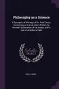 Philosophy as a Science. A Synopsis of Writings of Dr. Paul Carus, Containing an Introduction Written by Himself, Summaries of his Books, and A List of Articles to Date - Paul Carus