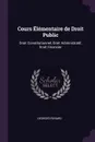 Cours Elementaire de Droit Public. Droit Constitutionnel, Droit Administratif, Droit Financier - Georges Renard