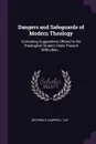 Dangers and Safeguards of Modern Theology. Containing Suggestions Offered to the Theological Student Under Present Difficulties .. - Archibald Campbell Tait