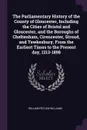 The Parliamentary History of the County of Gloucester, Including the Cities of Bristol and Gloucester, and the Boroughs of Cheltenham, Cirencester, Stroud, and Tewkesbury, From the Earliest Times to the Present day, 1213-1898 - William Retlaw Williams