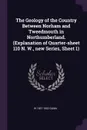 The Geology of the Country Between Norham and Tweedmouth in Northumberland. (Explanation of Quarter-sheet 110 N. W., new Series, Sheet 1) - W 1837-1902 Gunn