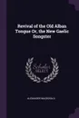 Revival of the Old Alban Tongue Or, the New Gaelic Songster - Alexander MacDonald