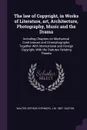 The law of Copyright, in Works of Literature, art, Architecture, Photography, Music and the Drama. Including Chapters on Mechanical Contrivances and Cinematographs: Together With International and Foreign Copyright, With the Statutes Relating Thereto - Walter Arthur Copinger, J M. 1867- Easton