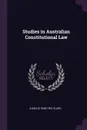 Studies in Australian Constitutional Law - A Inglis 1848-1907 Clark