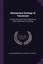 Elementary Geology of Tennessee. For the Use of the Public Schools and Other Institutions of Learning - William Gibbs McAdoo, Henry Clay White