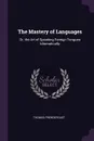The Mastery of Languages. Or, the Art of Speaking Foreign Tongues Idiomatically - Thomas Prendergast