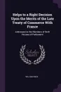 Helps to a Right Decision Upon the Merits of the Late Treaty of Commerce With France. Addressed to the Members of Both Houses of Parliament - William Knox