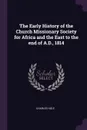 The Early History of the Church Missionary Society for Africa and the East to the end of A.D., 1814 - Charles Hole