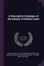 A Descriptive Catalogue of the Library of Charles Lamb - Lamb Charles, Charles Welford