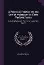 A Practical Treatise On the Law of Nuisances in Their Various Forms. Including Remedies Therefor at Law and in Equity - Horace Gay Wood