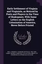 Early Settlement of Virginia and Virginiola, as Noticed by Poets and Players in the Time of Shakspeare, With Some Letters on the English Colonization of America, Never Before Printed - Edward D. 1823-1893 Neill
