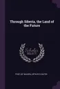 Through Siberia, the Land of the Future - Fridtjof Nansen, Arthur G Chater