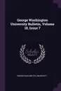 George Washington University Bulletin, Volume 18, Issue 7 - George Washington University