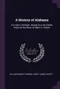 A History of Alabama. For Use in Schools : Based As to Its Earlier Parts On the Work of Albert J. Pickett - William Garrott Brown, Albert James Pickett