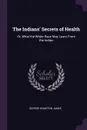 The Indians. Secrets of Health. Or, What the White Race May Learn From the Indian - George Wharton James