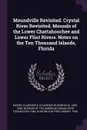 Moundville Revisited. Crystal River Revisited. Mounds of the Lower Chattahoochee and Lower Flint Rivers. Notes on the Ten Thousand Islands, Florida - Clarence B. 1852-1936 Moore