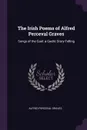 The Irish Poems of Alfred Perceval Graves. Songs of the Gael. a Gaelic Story-Telling - Alfred Perceval Graves