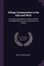 Village-Communities in the East and West. Six Lectures Delivered at Oxford to Which Are Added Other Lectures, Addresses and Essays - Henry Sumner Maine